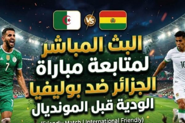 القنوات الناقلة لمباراة الجزائر وبوليفيا الودية اليوم وموعد انطلاق اللقاء