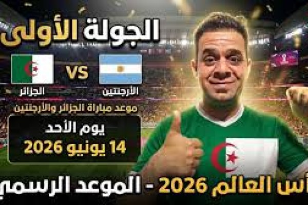 موعد مباراة الجزائر والأرجنتين في كأس العالم 2026.. القنوات الناقلة والتوقيت الرسمي والقمة المرتقبة