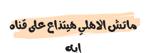 Photo of ماتش الاهلي هيتذاع على قناه ايه